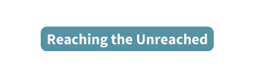 Reaching the Unreached